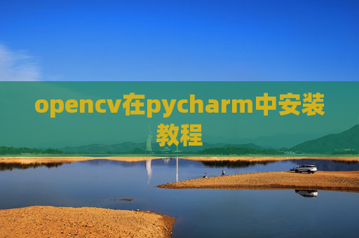 opencv在pycharm中安装教程 opencv在pycharm中安装教程